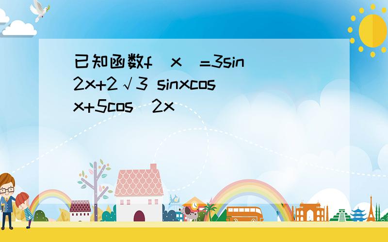 已知函数f(x)=3sin^2x+2√3 sinxcosx+5cos^2x