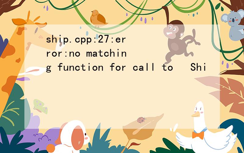 ship.cpp:27:error:no matching function for call to âShi