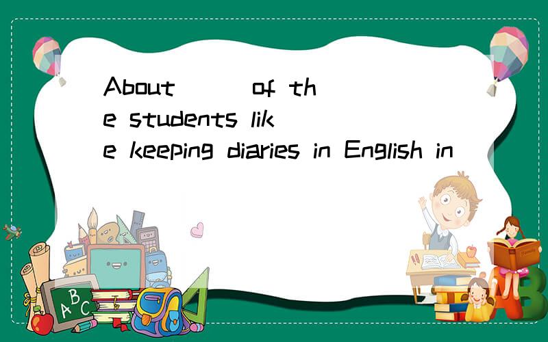 About( ) of the students like keeping diaries in English in