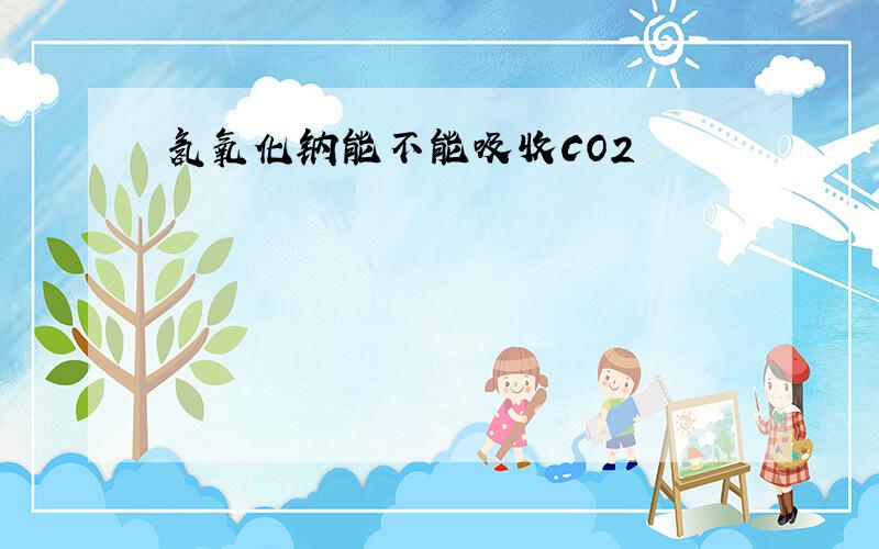 氢氧化钠能不能吸收CO2