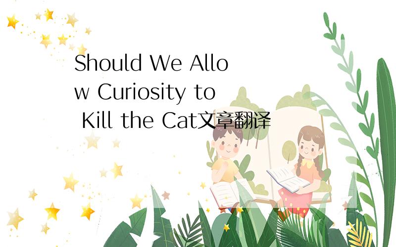 Should We Allow Curiosity to Kill the Cat文章翻译