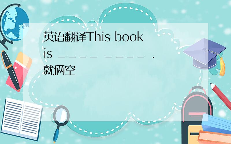 英语翻译This book is ____ ____ .就俩空