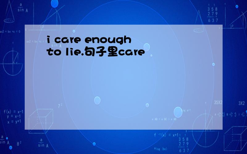 i care enough to lie.句子里care