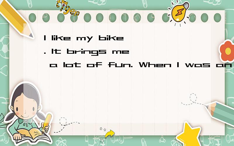 I like my bike. It brings me a lot of fun. When I was an &nb