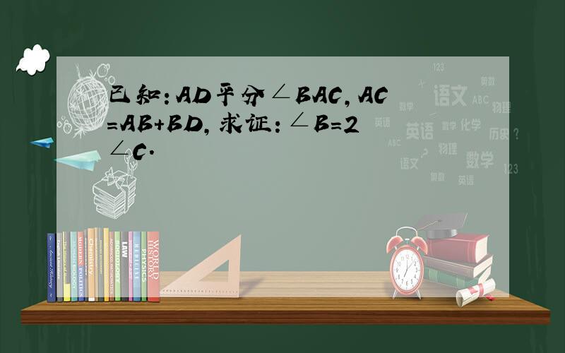 已知：AD平分∠BAC，AC=AB+BD，求证：∠B=2∠C．
