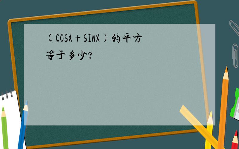 (COSX+SINX)的平方等于多少?