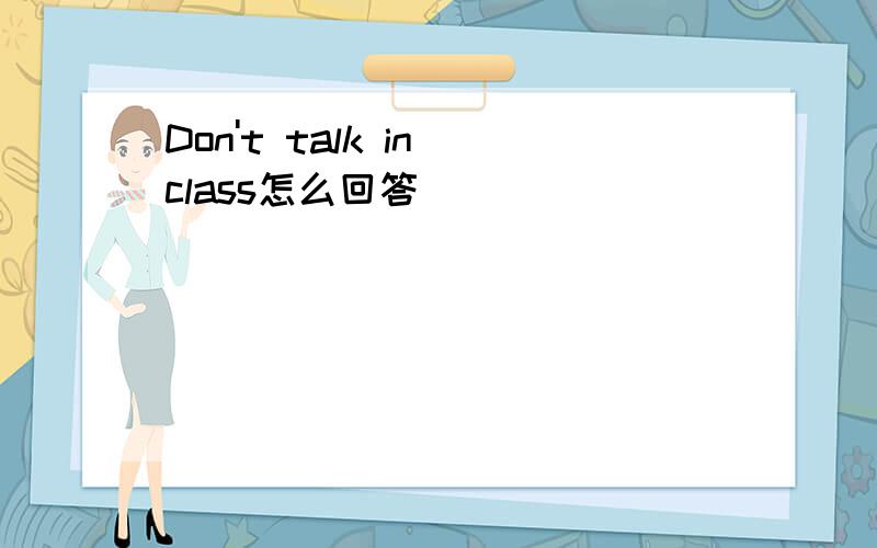 Don't talk in class怎么回答