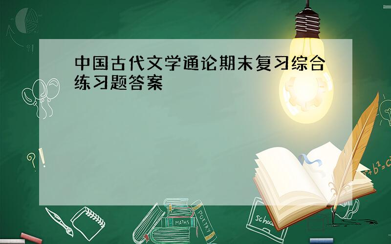 中国古代文学通论期末复习综合练习题答案