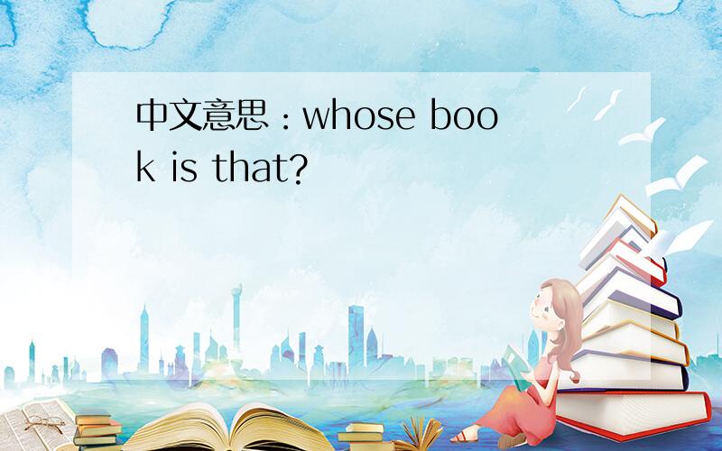 中文意思：whose book is that?