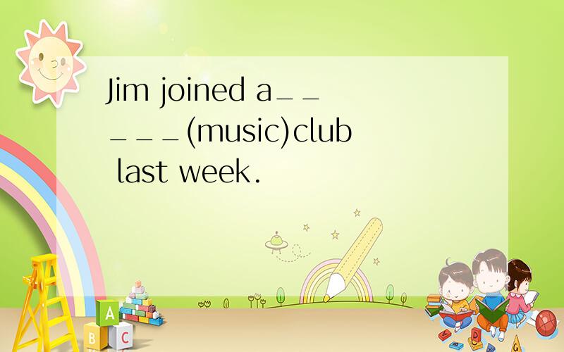 Jim joined a_____(music)club last week.
