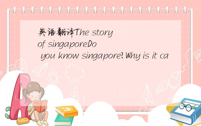 英语翻译The story of singaporeDo you know singapore?Why is it ca