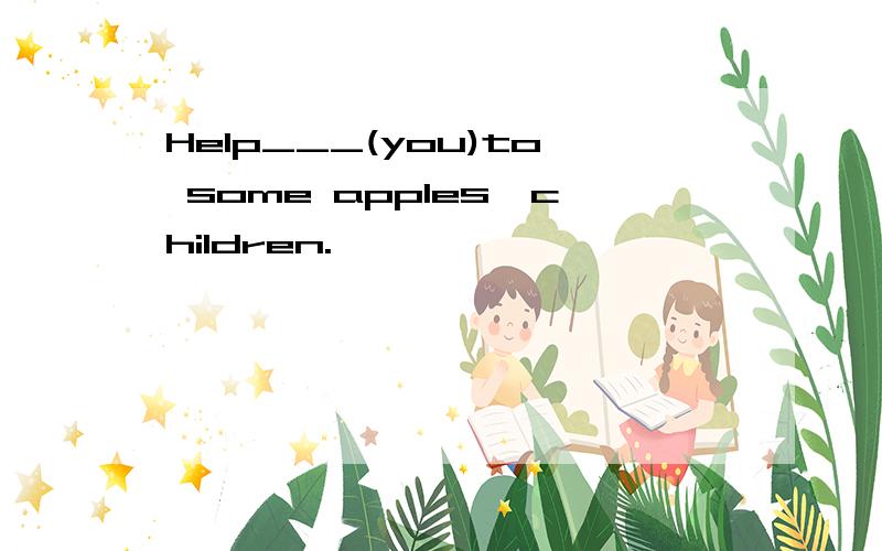 Help___(you)to some apples,children.