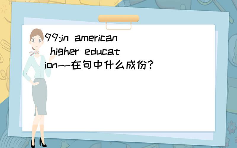 99:in american higher education--在句中什么成份?
