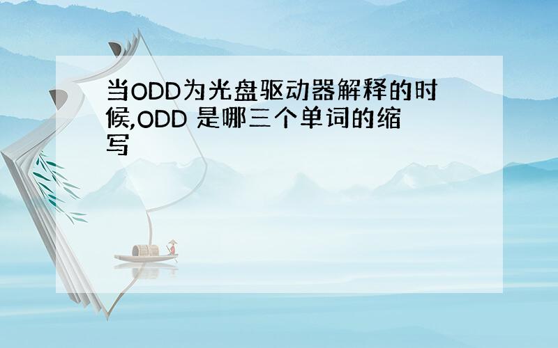 当ODD为光盘驱动器解释的时候,ODD 是哪三个单词的缩写