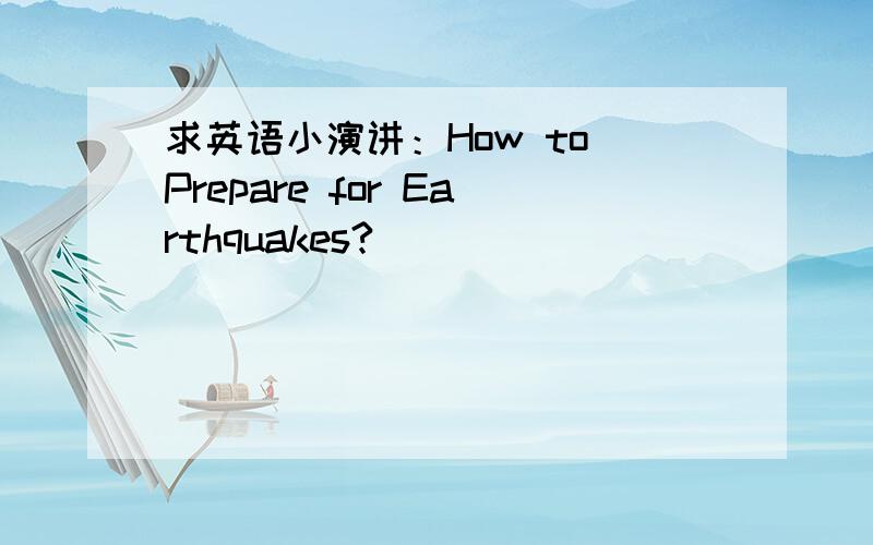 求英语小演讲：How to Prepare for Earthquakes?