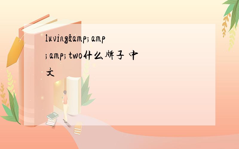 luving&amp;amp;two什么牌子 中文