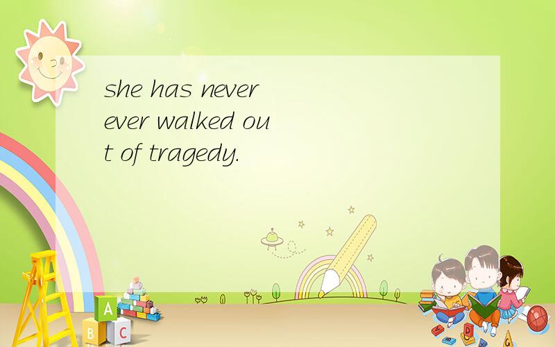 she has never ever walked out of tragedy.
