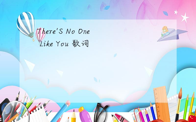 There'S No One Like You 歌词