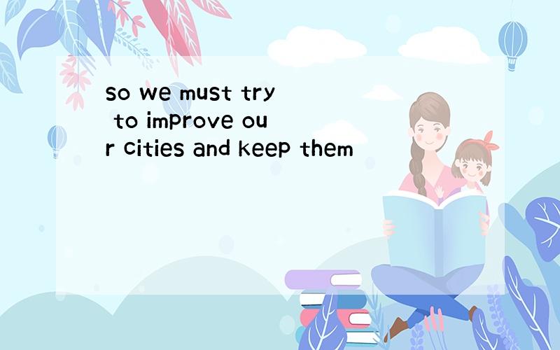 so we must try to improve our cities and keep them