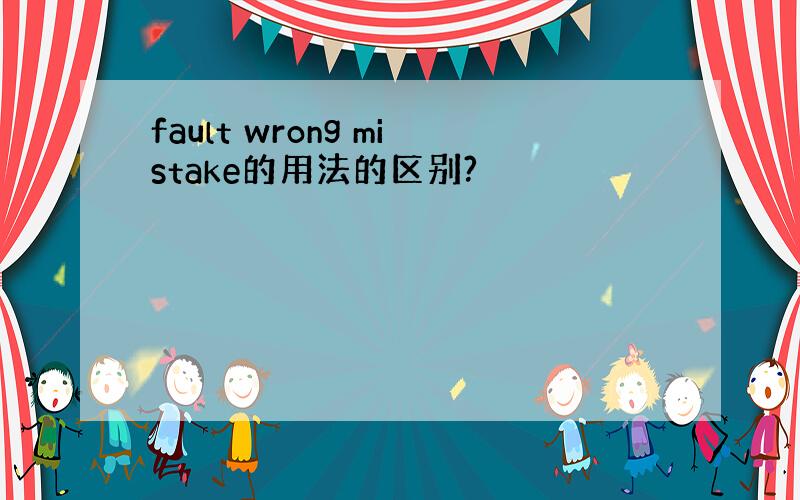 fault wrong mistake的用法的区别?