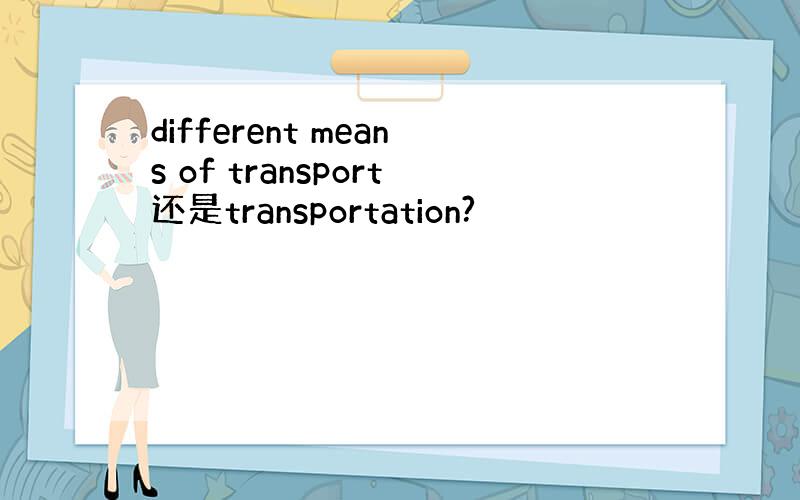 different means of transport还是transportation?