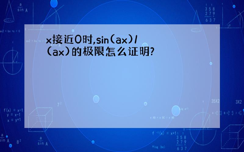 x接近0时,sin(ax)/(ax)的极限怎么证明?
