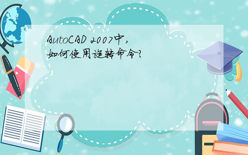 AutoCAD 2007中,如何使用旋转命令?