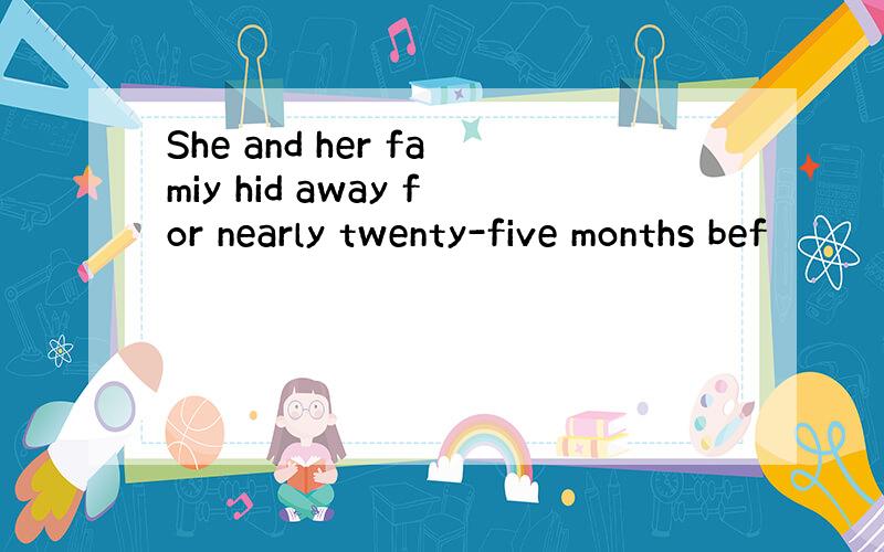 She and her famiy hid away for nearly twenty-five months bef