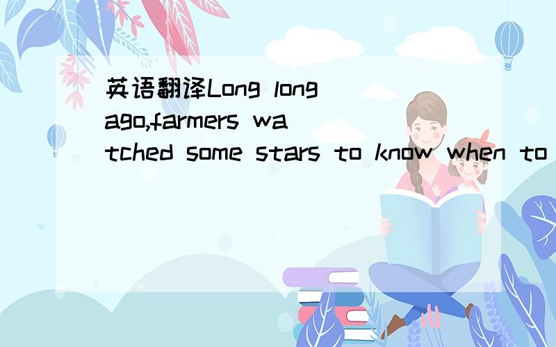 英语翻译Long long ago,farmers watched some stars to know when to