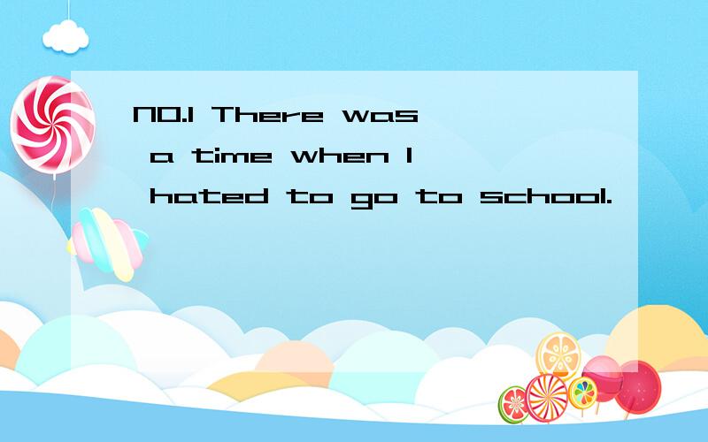 NO.1 There was a time when I hated to go to school.