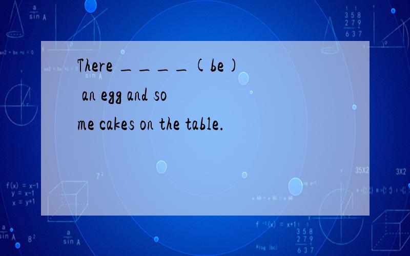 There ____(be) an egg and some cakes on the table.