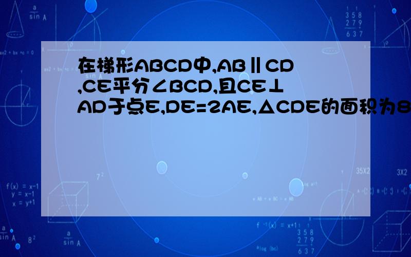 在梯形ABCD中,AB‖CD,CE平分∠BCD,且CE⊥AD于点E,DE=2AE,△CDE的面积为8,则梯形ABCD的面