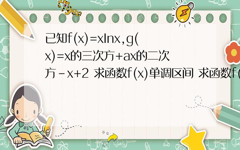 已知f(x)=xInx,g(x)=x的三次方+ax的二次方-x+2 求函数f(x)单调区间 求函数f(x)在[t,t+2