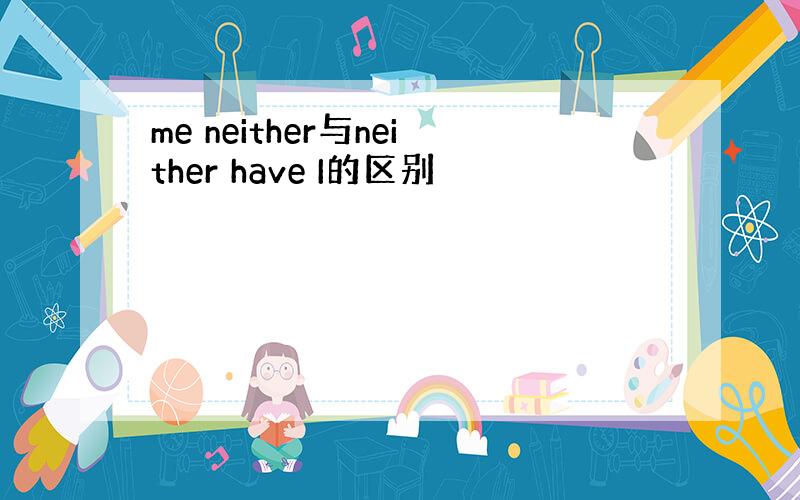 me neither与neither have I的区别
