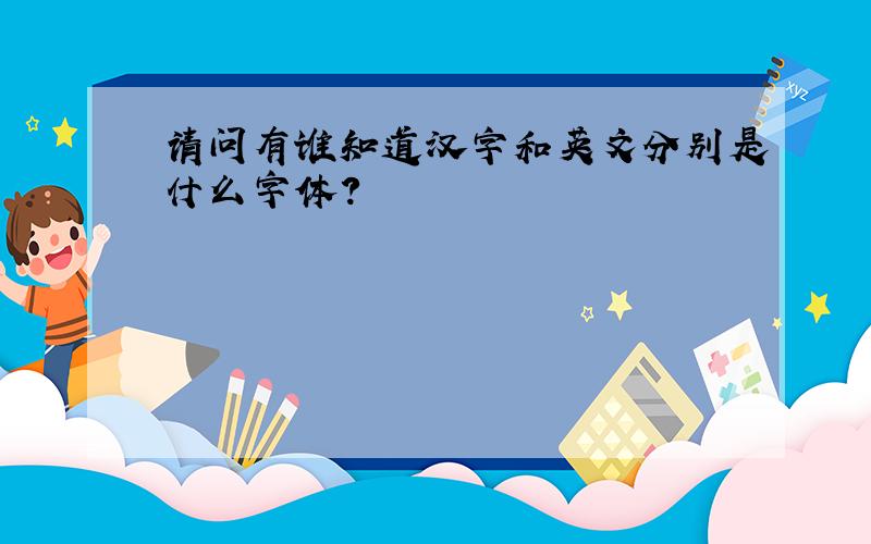 请问有谁知道汉字和英文分别是什么字体?