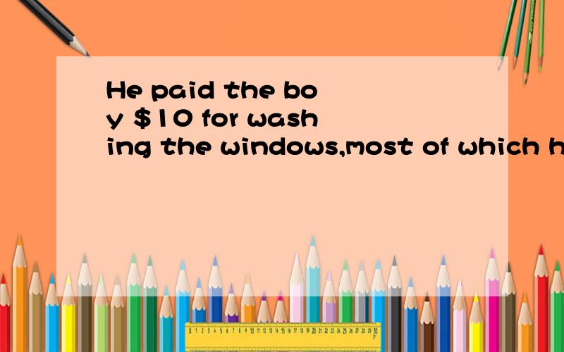 He paid the boy $10 for washing the windows,most of which ha