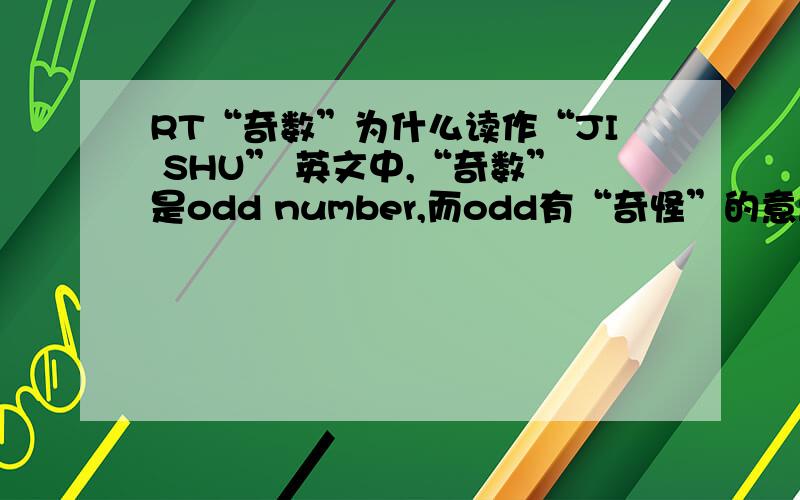 RT“奇数”为什么读作“JI SHU” 英文中,“奇数”是odd number,而odd有“奇怪”的意思,明明是“QI”
