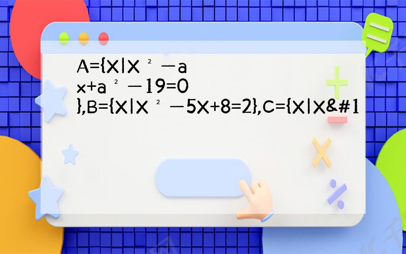 A={X|X²—ax+a²—19=0},B={X|X²—5X+8=2},C={X|X