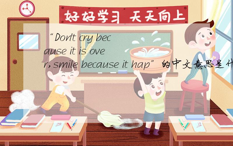 “Don't cry because it is over,smile because it hap”的中文意思是什么意