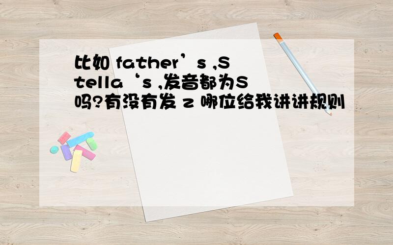 比如 father’s ,Stella‘s ,发音都为S吗?有没有发 z 哪位给我讲讲规则