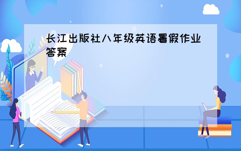 长江出版社八年级英语暑假作业答案