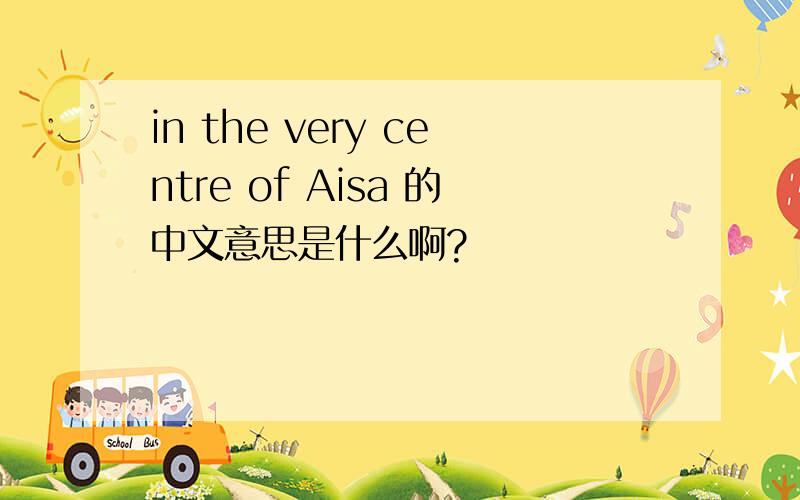 in the very centre of Aisa 的中文意思是什么啊?