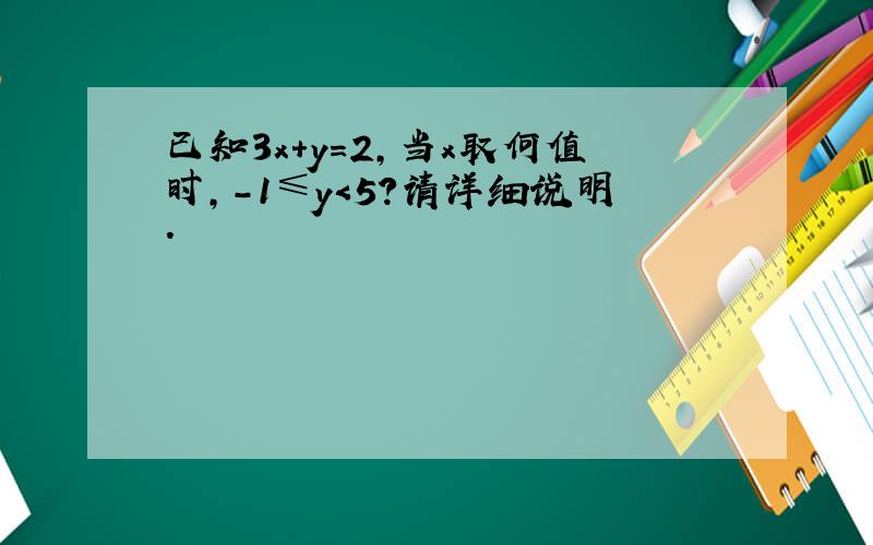 已知3x+y=2,当x取何值时,-1≤y＜5?请详细说明.
