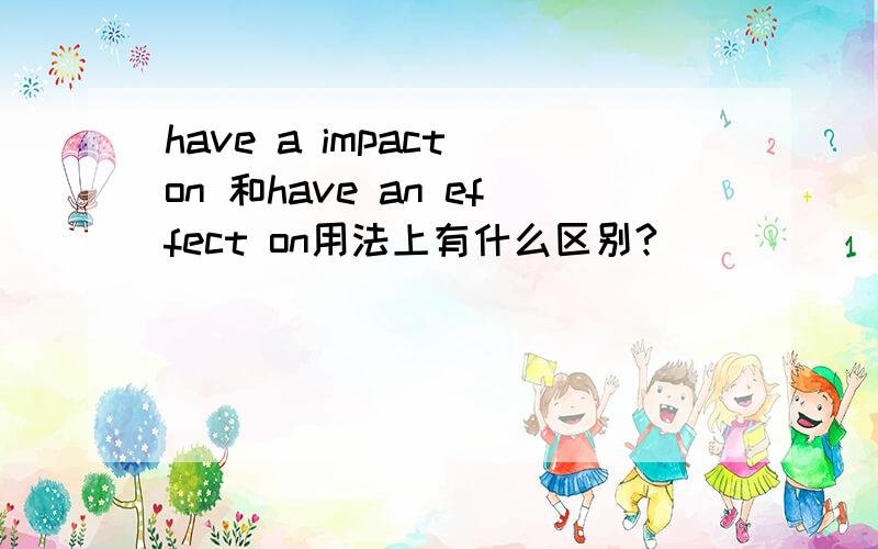have a impact on 和have an effect on用法上有什么区别?