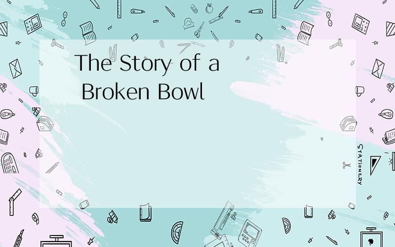 The Story of a Broken Bowl