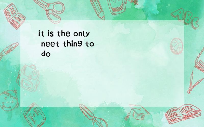 it is the only neet thing to do